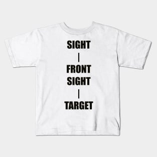 Keep Your Sight On the Front Sight and the Front Sight on the Target — military marksmanship instruction. Kids T-Shirt